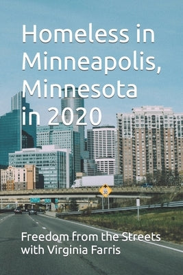 Homeless in Minneapolis, Minnesota in 2020 by With Virginia Farris, Freedom From the S