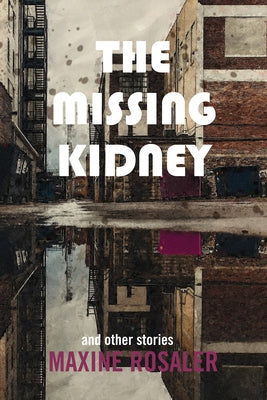 The Missing Kidney and Other Stories: And Other Stories by Rosaler, Maxine