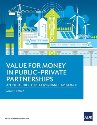 Value for Money in Public-Private Partnerships: An Infrastructure Governance Approach by Asian Development Bank