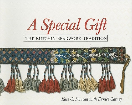 Special Gift: The Kutchin Beadwork Tradition. by Ducan, Kate