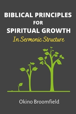 Biblical Principles for Spiritual Growth: In Sermonic Structure by Broomfield, Okino