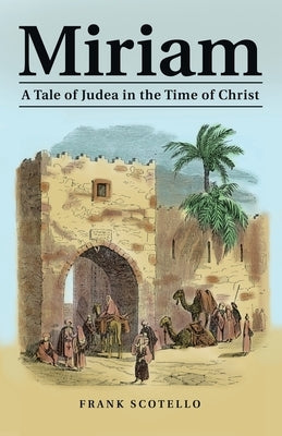 Miriam: A Tale of Judea in the Time of Christ by Scotello, Frank