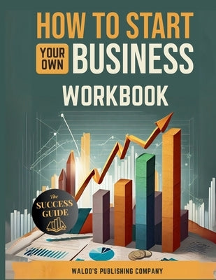 How To Start Your Own Business: Workbook by Company, Waldo's Publishing