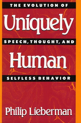 Uniquely Human: The Evolution of Speech, Thought, and Selfless Behavior by Lieberman, Philip