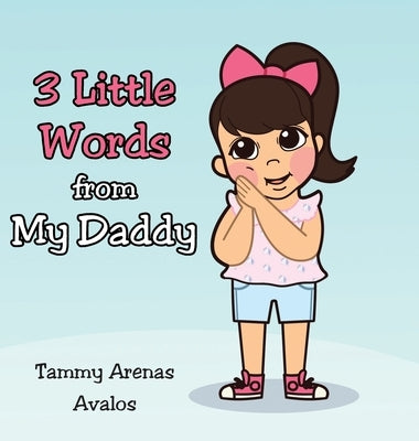 3 Little Words from My Daddy by Arenas Avalos, Tammy