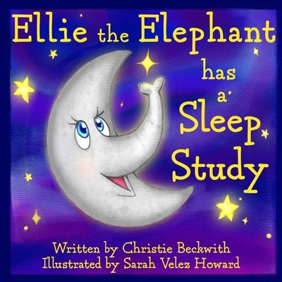 Ellie the Elephant Has a Sleep Study by Velez Howard, Sarah