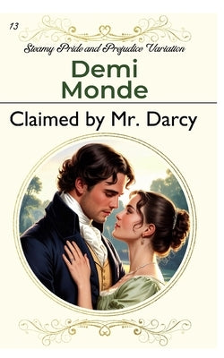 Claimed by Mr. Darcy: Steamy Pride and Prejudice Variation by Monde, Demi