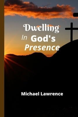 Dwelling in God's Presence by Lawrence, Michael