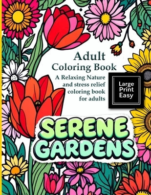 Serene Gardens: Adult Coloring Book Large Print Easy: A Relaxing Nature and stress relief coloring book for adults: A bold and easy coloring book for by Thorne, Hazel