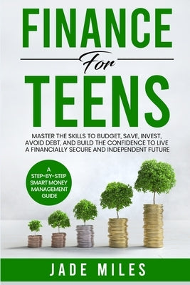 Finance for Teens A Step-by-Step Smart Money Management Guide by Miles, Jade