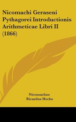 Nicomachi Geraseni Pythagorei Introductionis Arithmeticae Libri II (1866) by Nicomachus
