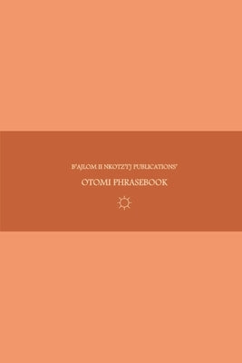 B'ajlom ii Nkotz'i'j Publications' Otomi Phrasebook: Ideal for Traveling to Northern Guanajuato, Eastern Michoacán, and Southeastern Tlaxcala in Centr by Chigüela, Sandra