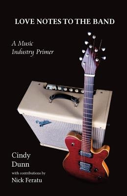 Love Notes to the Band: A Music Industry Primer by Dunn, Cindy