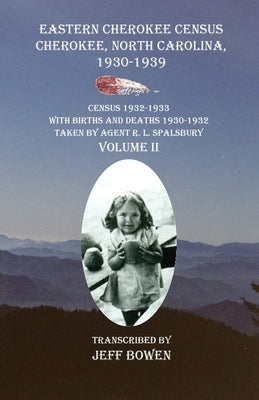 Eastern Cherokee Census, Cherokee, North Carolina 1930-1939 Census 1932-1933 with Births and Deaths 1930-1932 Taken by Agent R. L. Spalsbury Volume II by Bowen, Jeff