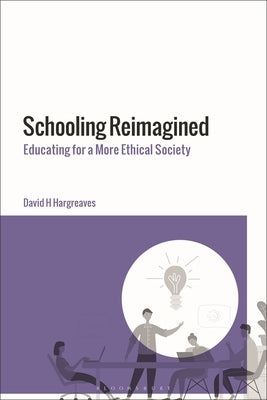 Schooling Reimagined: Educating for a More Ethical Society by Hargreaves, David H.