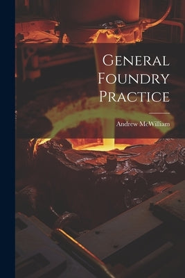 General Foundry Practice by McWilliam, Andrew