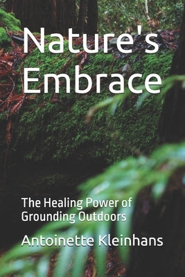 Nature's Embrace: The Healing Power of Grounding Outdoors by Kleinhans, Antoinette