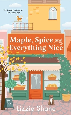 Maple, Spice, & Everything Nice (Previously Published as Like Cats & Dogs) by Shane, Lizzie