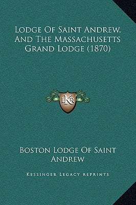 Lodge Of Saint Andrew, And The Massachusetts Grand Lodge (1870) by Boston Lodge of Saint Andrew