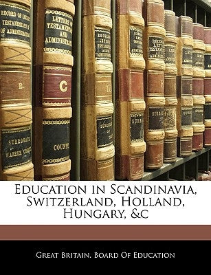 Education in Scandinavia, Switzerland, Holland, Hungary, &c by Great Britain Board of Education