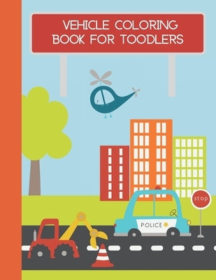 Vehicle coloring book for toodlers: First Doodling For Children- Boys And Girls by Tigeruk, Royal