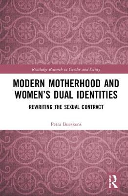 Modern Motherhood and Women's Dual Identities: Rewriting the Sexual Contract by Bueskens, Petra