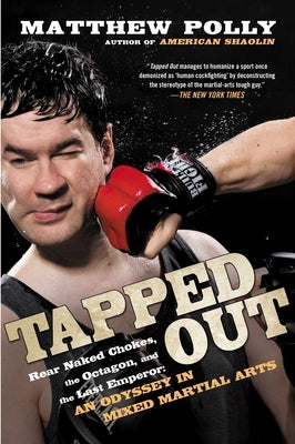 Tapped Out: Rear Naked Chokes, the Octagon, and the Last Emperor: An Odyssey in Mixed Martia l Arts by Polly, Matthew