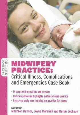 Midwifery Practice: Critical Illness, Complications and Emergencies by Raynor, Maureen D.