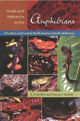 Guide and Reference to the Amphibians of Eastern and Central North America (North of Mexico) by Bartlett, Richard D.