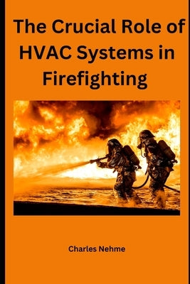 The Crucial Role of HVAC Systems in Firefighting by Nehme, Charles