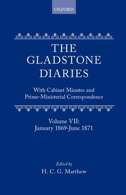 The Gladstone Diaries: Volume VII: January 1869-June 1871 by Gladstone, William Ewart