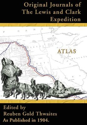 Atlas Accompanying the Original Journals of the Lewis and Clark Expedition: 1804-1806 by Thwaites, Reuben Gold