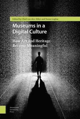 Museums in a Digital Culture: How Art and Heritage Become Meaningful by Legêne, Chiel