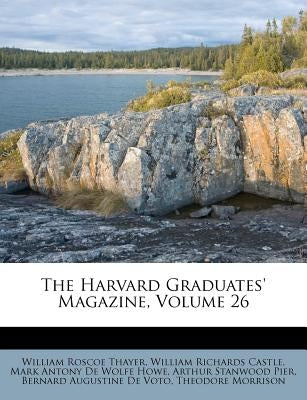 The Harvard Graduates' Magazine, Volume 26 by Thayer, William Roscoe