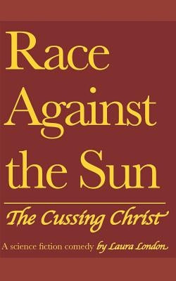 Race Against the Sun: The Cussing Christ by London, Laura