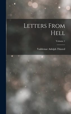 Letters From Hell; Volume 1 by Thisted, Valdemar Adolph