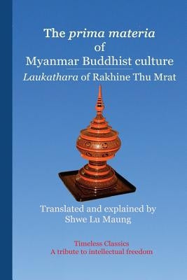 The prima materia of Myanmar Buddhist culture: Laukathara of Rakhine Thu Mrat by Maung, Shwe Lu