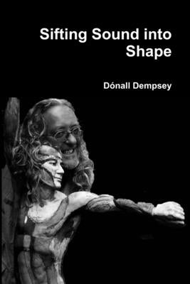 Sifting Sound into Shape by Dempsey, Dónall