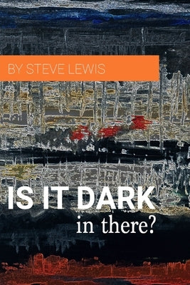 Is It Dark in There? by Lewis, Steve