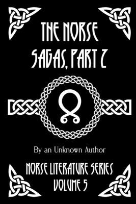 The Norse Sagas, Part 2: The Laxdæla Saga, The Story of Burnt Njal, The Story of Gisli the Outlaw, and More by Anonymous
