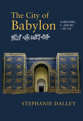 The City of Babylon: A History, C. 2000 BC - Ad 116 by Dalley, Stephanie