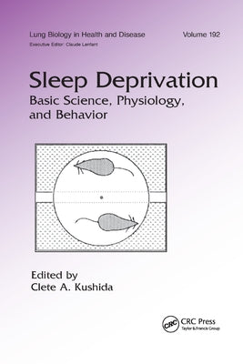Sleep Deprivation: Basic Science, Physiology and Behavior by Kushida, Clete A.