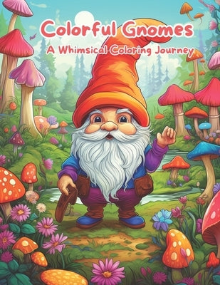 Colorful Gnomes: A Whimsical Coloring Journey: Gnome's Magical Coloring Adventure. Enchanted Gnomes: Coloring Fun for Kids. Gnome Wonde by Duong, Phong