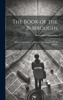The Book of the Burroughs: Being a Story of Success Which Is Interesting As Well As Valuable by Corporation, Burroughs