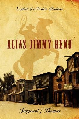 Alias Jimmy Reno: Exploits of a Western Stuntman by Sargeant Thomas