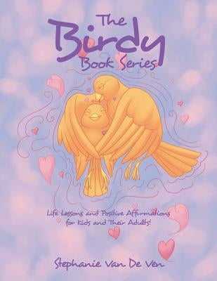 The Birdy Book Series: Life Lessons and Positive Affirmations for Kids and Their Adults! by Van De Ven, Stephanie