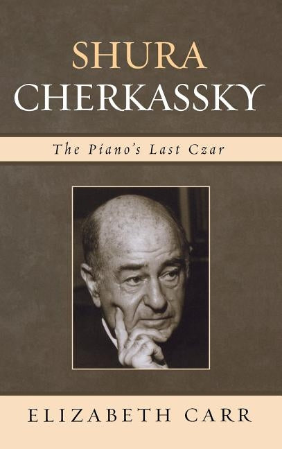 Shura Cherkassky: The Piano's Last Czar by Carr, Elizabeth