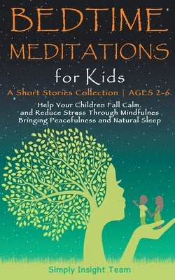 Bedtime Meditations for Kids: A Short Stories Collection ● Ages 2-6. Help Your Children to Feel Calm and Reduce Stress Through Mindfulness Bri by Team, Simply Insight
