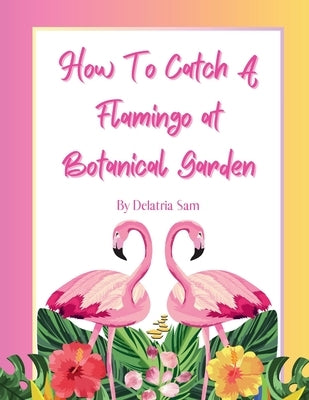 How To Catch A Flamingo at Botanical Garden by Sam, Delatria