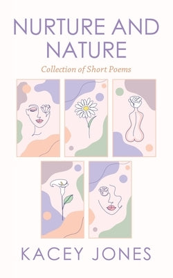 Nurture and Nature: Collection of Short Poems by Jones, Kacey